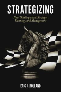 Strategizing New Thinking About Strategy Planning And Management 1st Edition Eric J Bolland