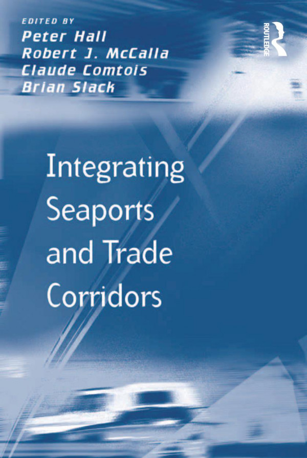 Integrating Seaports And Trade Corridors 1st Edition Robert J Mccalla Brian Slack Peter Hall Professor Claude Comtois Prof Dr Markus Hesse Professor Richard Knowles