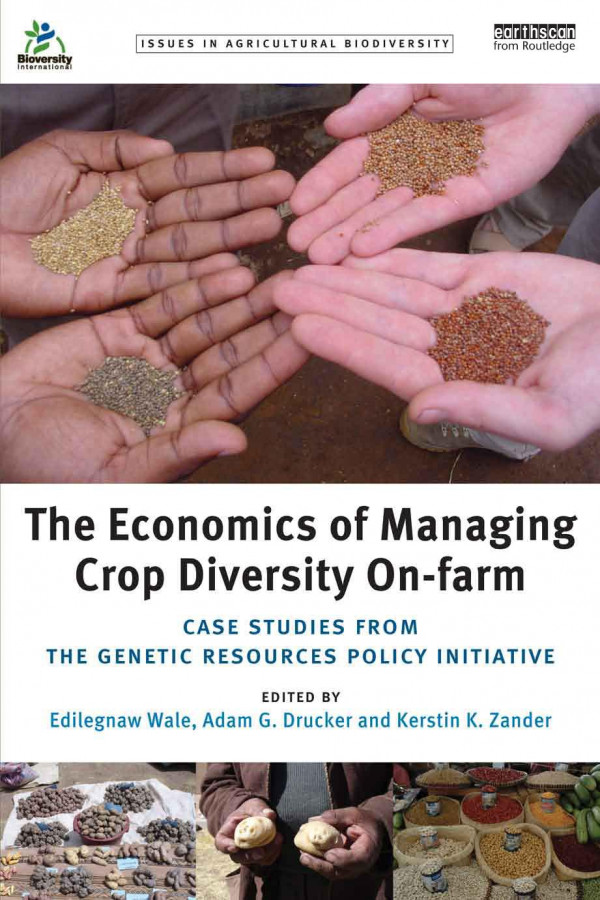 The Economics Of Managing Crop Diversity Onfarm Case Studies From The Genetic Resources Policy Initiative Edilegnaw Wale Adam G Drucker Kerstin K Zander
