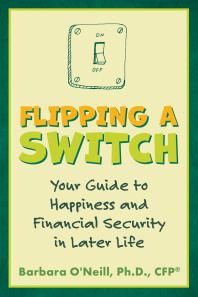 Flipping A Switch Your Guide To Happiness And Financial Security In Later Life Barbara Oneill