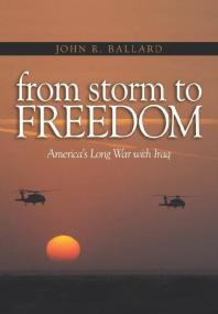 From Storm To Freedom Americas Long War With Iraq John Ballard