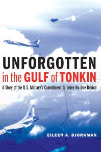Unforgotten In The Gulf Of Tonkin A Story Of The U S Militarys Commitment To Leave No One Behind 1st Edition Eileen A Bjorkman