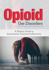 Opioid Use Disorders A Holistic Guide To Assessment Treatment And Recovery 1st Edition Charles Atkins