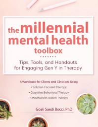 The Millennial Mental Health Toolbox Tips Tools And Handouts For Engaging Gen Y In Therapy 1st Edition Goali Saedi Bocci