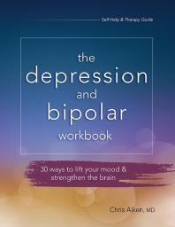 The Depression And Bipolar Workbook 30 Ways To Lift Your Mood And Strengthen The Brain 1st Edition Chris Aiken