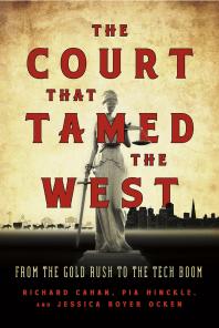 The Court That Tamed The West From The Gold Rush To The Tech Boom Richard Cahan Pia Hinckle Jessica Royer Ocken