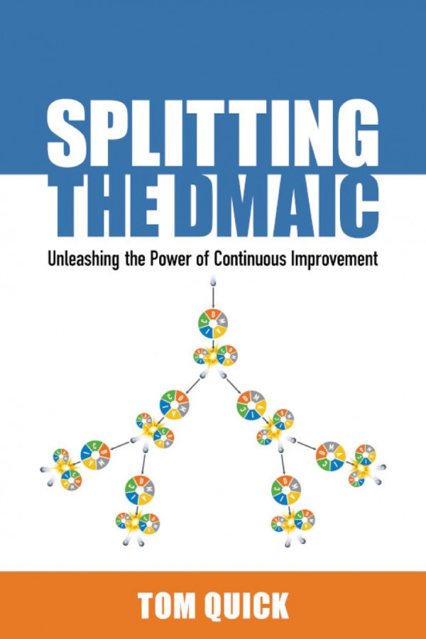 Splitting The Dmaic Unleashing The Power Of Continuous Improvement 1st Edition Tom Quick