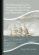 The Harmonisation Of The International Sale Of Goods Through Principles Of Law And Uniform Rules 1st Edition Jorge Balmaceda