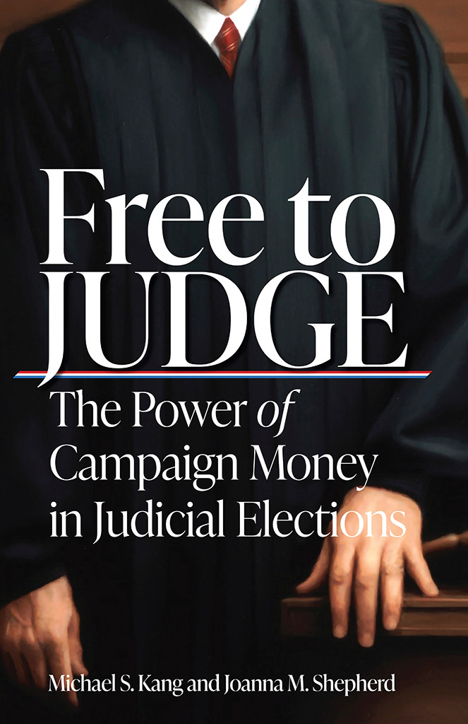 Free To Judge The Power Of Campaign Money In Judicial Elections Michael Kang