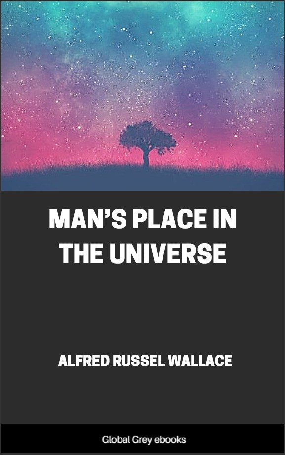 Mans Place In The Universe A Study Of The Results Of Scientific Research In Relation To The Unity Or Plurality Of Worlds Alfred Russel Wallace