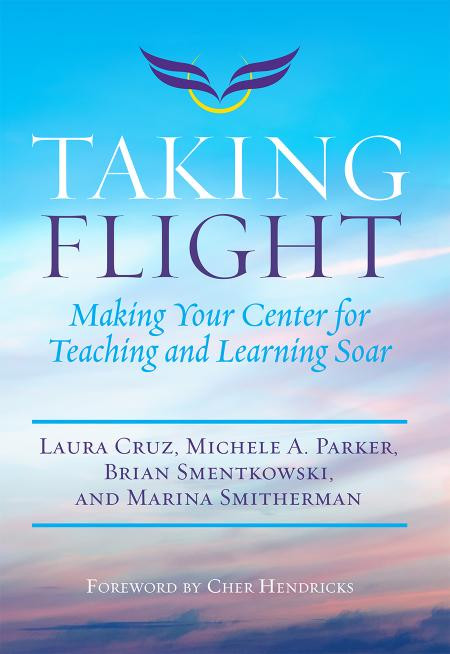 Taking Flight Making Your Center For Teaching And Learning Soar Laura Cruz Michele A Parker Brian Smentkowski Marina Smitherman Cher Hendricks