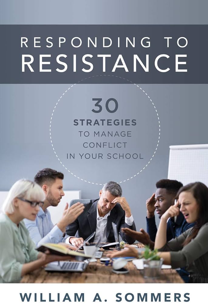Responding To Resistance Thirty Strategies To Manage Conflict In Your School An Educational Leadership Guide To Conflict Management In The School Community 1st Edition William A Sommers