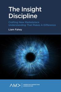The Insight Discipline Crafting New Marketplace Understanding That Makes A Difference 1st Edition Liam Fahey