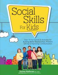 Social Skills For Kids Over 75 Fun Games And Activities For Building Better Relationships Problem Solving And Improving Communication 1st Edition Janine Halloran