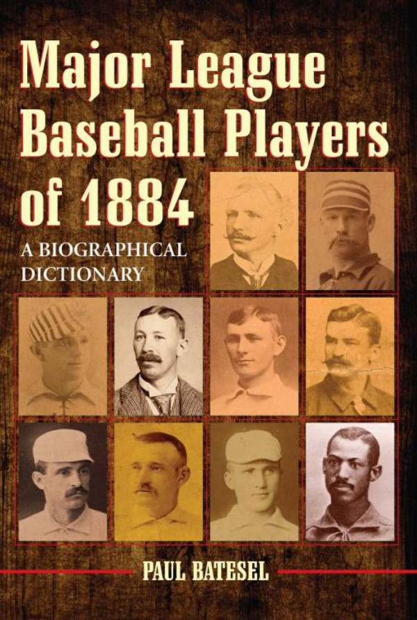 Major League Baseball Players Of 1884 A Biographical Dictionary 1st Edition Paul Batesel
