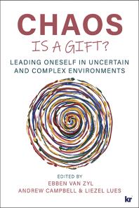 Chaos Is A Gift Leading Oneself In Uncertain And Complex Environments 1st Edition Ebben Van Zyl Andrew Campbell Liezel Lues
