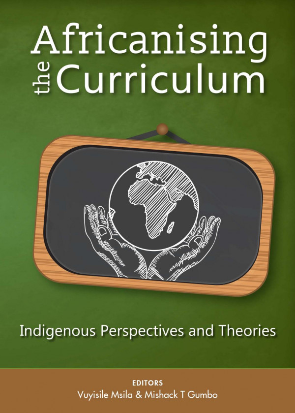 Africanising The Curriculum Indigenous Perspectives And Theories 1st Edition Vuyisile Msila Mishack T Gumbo