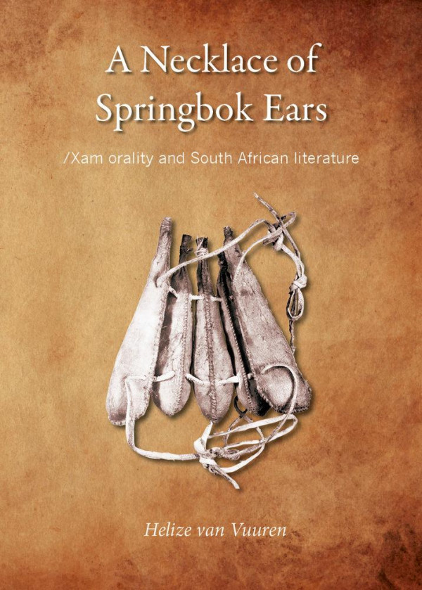 A Necklace Of Springbok Ears Xam Orality And South African Literature 1st Edition Helize Van Vuuren