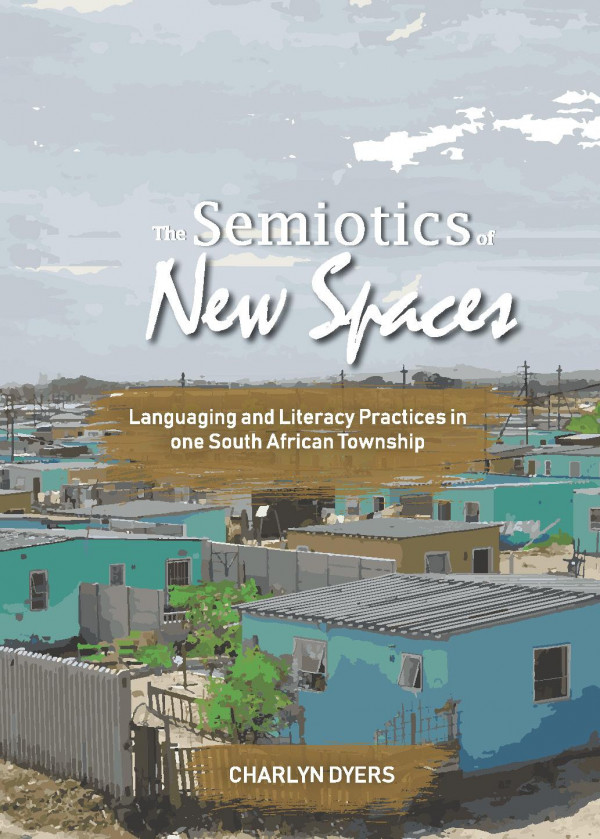 The Semiotics Of New Spaces Languaging And Literacy Practices In One South African Township 1st Edition Charlyn Dyers