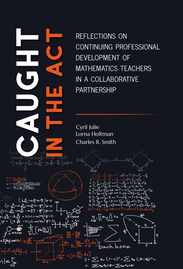 Caught In The Act Reflections On Continuing Professional Development Of Mathematics Teachers In A Collabrative Partnership 1st Edition Cyril Julie Lorna Holtman Charles R Smith