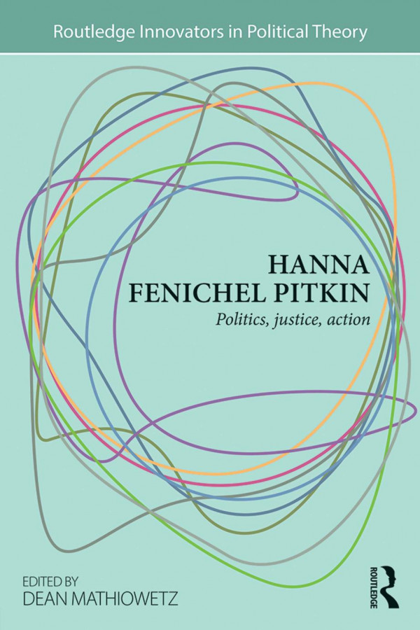 Hanna Fenichel Pitkin Politics Justice Action Hanna Fenichel Pitkin Author Dean Mathiowetz Editor