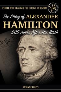 The Story Of Alexander Hamilton 265 Years After His Birth The Story Of Alexander Hamilton 265 Years After His Birth Antone Pierucci