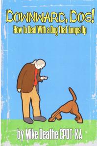 Downward Dog How To Deal With A Dog Who Jumps Up First Edition Mike Deathe