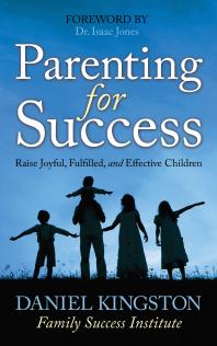 Parenting For Success Raise Joyful Fulfilled And Effective Children Daniel Kingston Isaac Jones