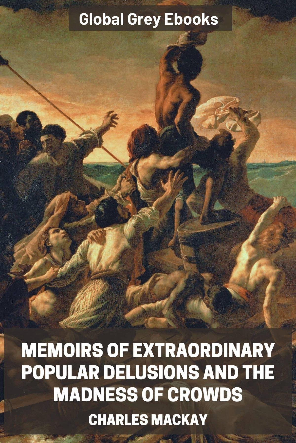 Memoirs Of Extraordinary Popular Delusions And The Madness Of Crowds Charles Mackay