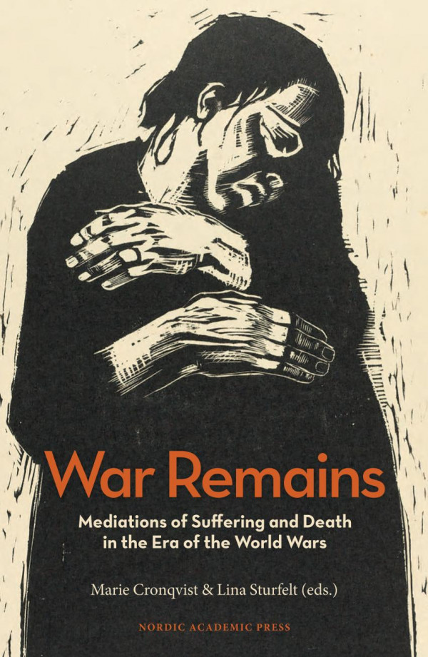 War Remains Mediations Of Suffering And Death In The Era Of The World Wars Marie Cronqvist Lina Sturfelt