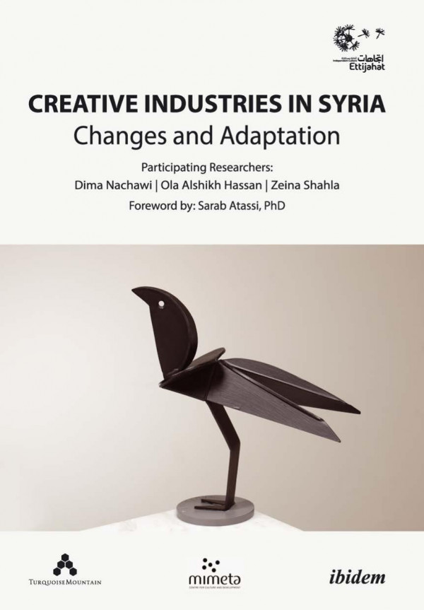 Creative Industries In Syria Changes And Adaptation Ettijahatindependent Culture Sarab Atassi Gilgamesh Nabeel Dima Nachawi Zeina Shahla Oula Alshikh Hasan