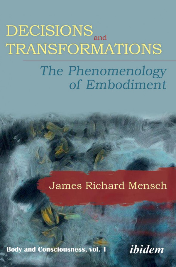 Decisions And Transformations The Phenomenology Of Embodiment James Richard Mensch James Richard Mensch