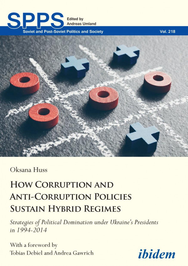 How Corruption And Anticorruption Policies Sustain Hybrid Regimes Strategies Of Political Domination Under Ukraines Presidents In 19942014 Oksana Huss Andreas Umland Tobias Debiel Andrea Gawrich