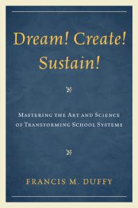 Dream Create Sustain Mastering The Art And Science Of Transforming School Systems Francis M Duffy