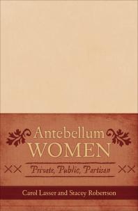 Antebellum Women Private Public Partisan Carol Lasser Stacey Robertson
