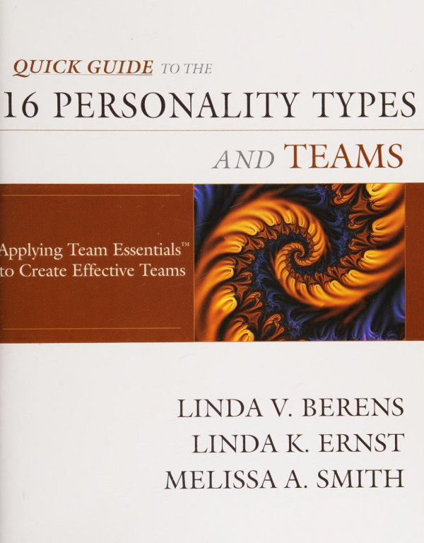 Quick Guide To The 16 Personality Types And Teams Applying Team Essentials To Create Effective Teams Linda V Berens