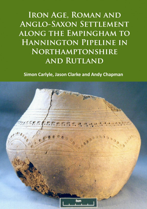 Iron Age Roman And Anglosaxon Settlement Along The Empingham To Hannington Pipeline In Northamptonshire And Rutland 1st Edition Simon Carlyle Jason Clarke Andy Chapman