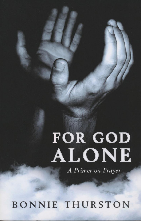 For God Alone A Primer On Prayer 1st Edition Bonnie Thurston