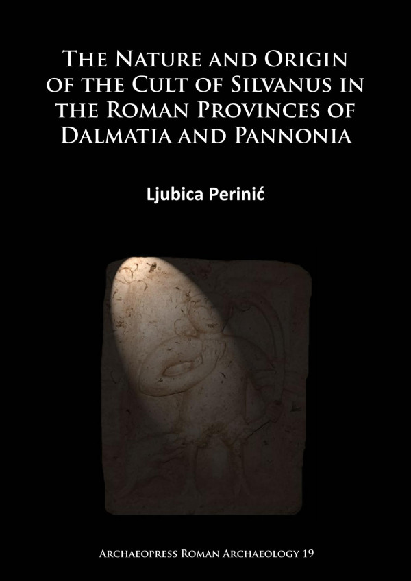 The Nature And Origin Of The Cult Of Silvanus In The Roman Provinces Of Dalmatia And Pannonia 1st Edition Ljubica Perini