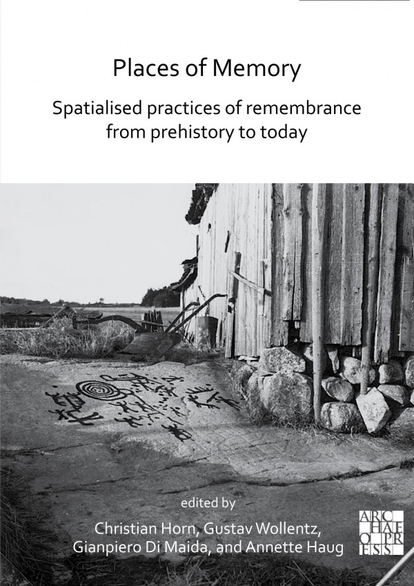 Places Of Memory Spatialised Practices Of Remembrance From Prehistory To Today 1st Edition Christian Horn Gustav Wollentz Gianpiero Di Maida Annette Haug