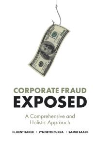 Corporate Fraud Exposed A Comprehensive And Holistic Approach 1st Edition H Kent Baker Lynnette Purda Samir Saadi