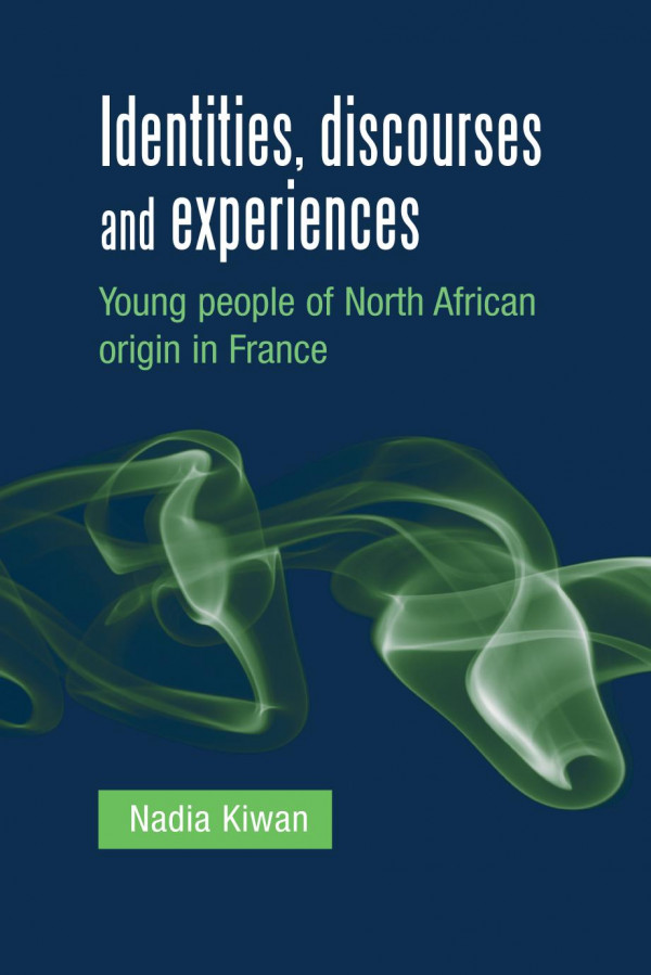 Identities Discourses And Experiences Young People Of North African Origin In France 1st Edition Nadia Kiwan