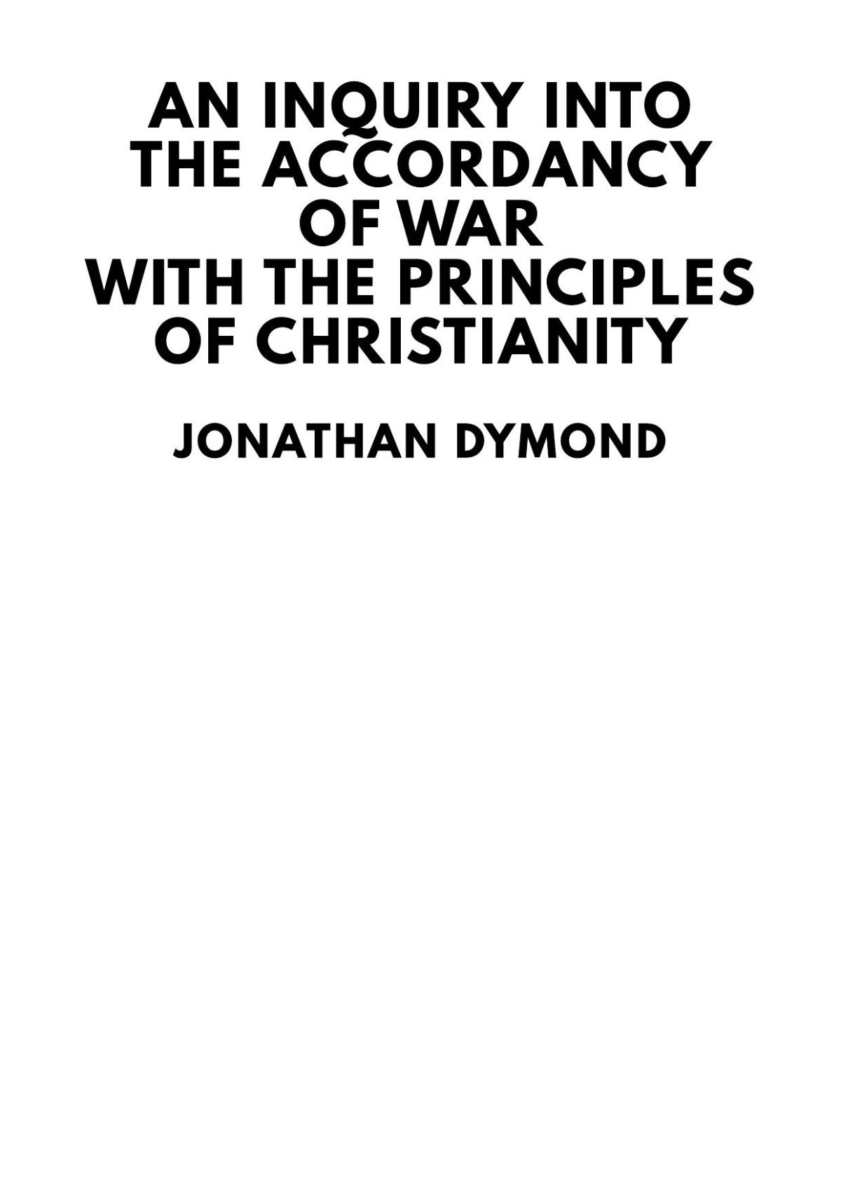 An Inquiry Into The Accordancy Of War With The Principles Of Christianity Jonathan Dymond