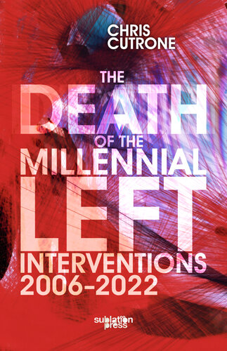 The Death Of The Millennial Left Interventions 20062022 Chris Cutrone