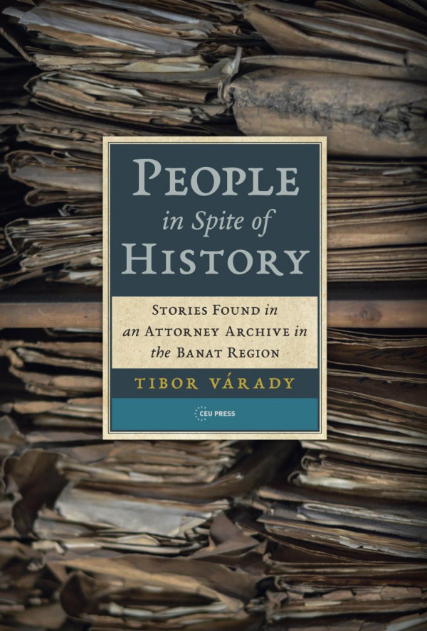 People In Spite Of History Stories Found In An Attorney Archive In The Banat Region 1st Edition Tibor Vrady Richard Buxbaum Jnos Boris