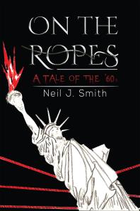 On The Ropes A Tale Of The 60s Neil J Smith