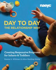 Day To Day The Relationship Way Creating Responsive Programs For Infants And Toddlers Donna S Wittmer Alice Sterling Honig
