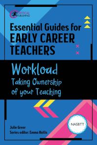 Essential Guides For Early Career Teachers Workload Taking Ownership Of Your Teaching 1st Edition Julie Greer Emma Hollis