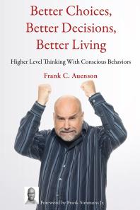 Better Choices Better Decisions Better Living Higher Level Thinking With Conscious Behaviors Frank C Auenson