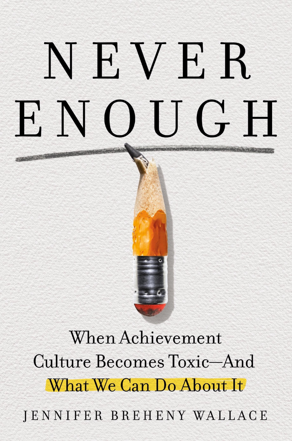 Never Enough When Achievement Culture Becomes Toxicand What We Can Do About It Jennifer Breheny Wallace
